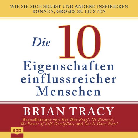Hörbüch “Die 10 Eigenschaften einflussreicher Menschen - Wie Sie sich selbst und andere inspirieren können, Großes zu leisten (Ungekürzt) – Brian Tracy”