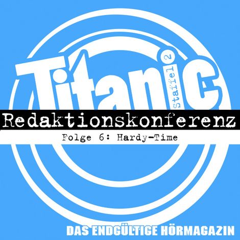 Hörbüch “TITANIC - Das endgültige Hörmagazin, Staffel 2, Folge 6: Hardy-Time – Hardy Burmeier, Moritz Hürtgen, Torsten Gaitzsch”