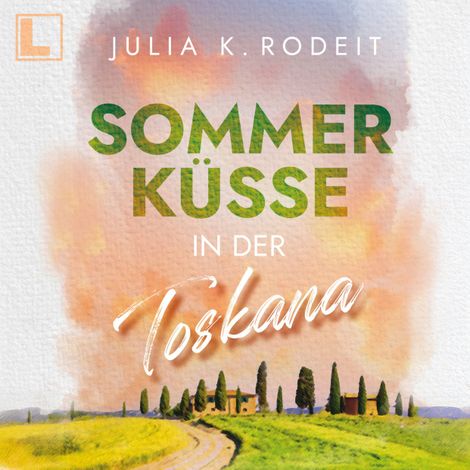 Hörbüch “Sommerküsse in der Toskana - Sommer, Sonne und viel Liebe, Band 1 (ungekürzt) – Julia K. Rodeit”