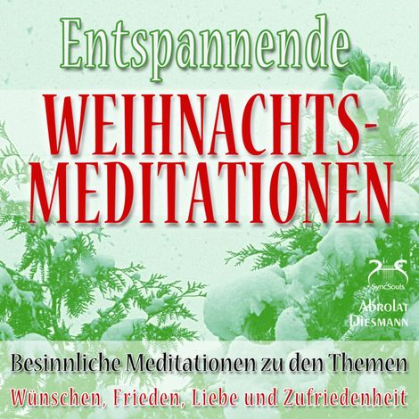 Hörbüch “Entspannende und Besinnliche Weihnachts-Meditationen - zu den Themen: Wünschen, Frieden, Liebe und Zufriedenheit (Ungekürzt) – Franziska Diesmann, Torsten Abrolat”
