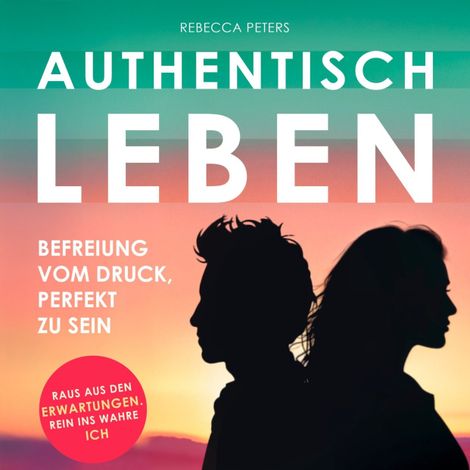 Hörbüch “Authentisch leben - Befreiung vom Druck, perfekt zu sein (Ungekürzt) – Rebecca Peters”