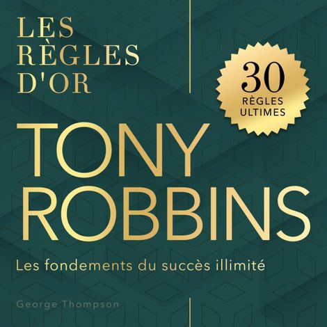 Hörbüch “Tony Robbins - Les règles d'or - Les fondements du succès illimité (Non abrégé) – George Thompson”
