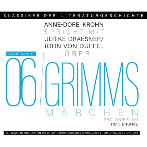 Hörbüch “Ein Gespräch über Grimms Märchen - Klassiker der Literaturgeschichte 6 (Gekürzt) – John von Düffel, Ulrike Draesner, Timo Brunkemehr ansehen”