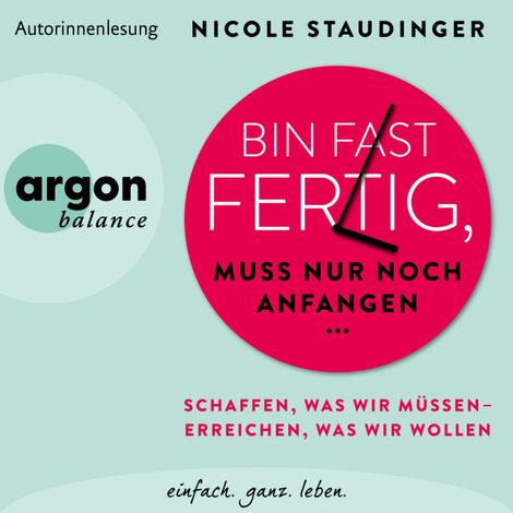 Hörbüch “Bin fast fertig, muss nur noch anfangen - Schaffen, was wir müssen - erreichen, was wir wollen (Ungekürzte Autorinnenlesung) – Nicole Staudinger”