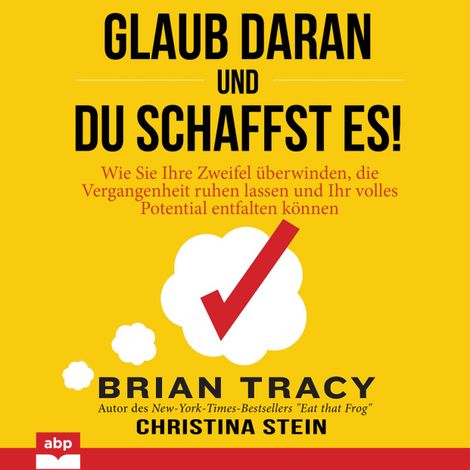 Hörbüch “Glaub daran und du schaffst es! - Wie Sie Ihre Zweifel überwinden, die Vergangenheit ruhen lassen und Ihr volles Potential entfalten können (Ungekürzt) – Brian Tracy, Christina Stein”