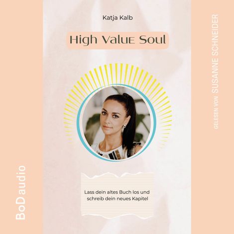 Hörbüch “High Value Soul - Lass dein altes Buch los und schreib dein neues Kapitel (Spirituelle Persönlichkeitsentwicklung für Frauen) (Ungekürzt) – Katja Kalb”
