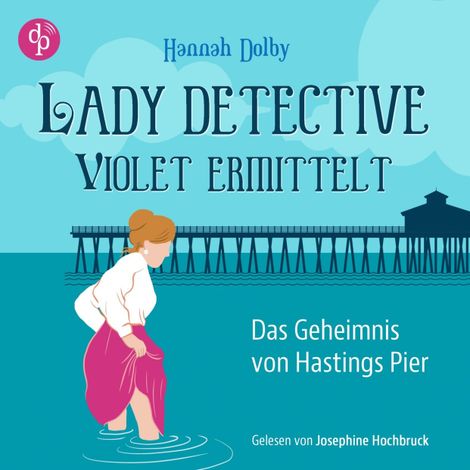 Hörbüch “Das Geheimnis von Hastings Pier | Ein feministisches Cosy Crime Hörbuch im viktorianischen England - Lady Detective Violet ermittelt, Band 1 (Ungekürzt) – Hannah Dolby”