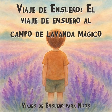 Hörbüch “Viajes de Ensueño para Niños, Viaje de Ensueño: El viaje de ensueño al campo de lavanda mágico (Íntegro) – Claudia Schröder”