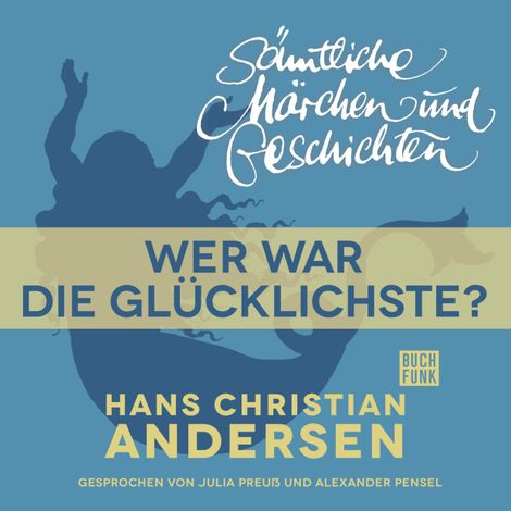 Hörbüch “H. C. Andersen: Sämtliche Märchen und Geschichten, Wer war die Glücklichste? – Hans Christian Andersen”