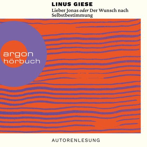 Hörbüch “Lieber Jonas oder Der Wunsch nach Selbstbestimmung - Briefe an die kommenden Generationen (Ungekürzte Autorenlesung) – Linus Giese”