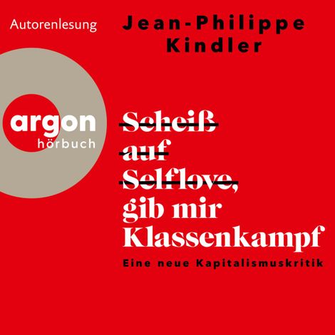Hörbüch “Scheiß auf Selflove, gib mir Klassenkampf - Eine neue Kapitalismuskritik (Ungekürzte Autorenlesung) – Jean-Philippe Kindler”