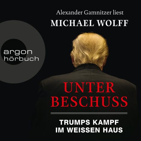 Hörbüch “Unter Beschuss - Trumps Kampf im Weißen Haus (Ungekürzte Lesung) – Michael Wolff”