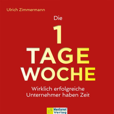 Hörbüch “Die 1-Tage-Woche - Wirklich erfolgreiche Unternehmer haben Zeit (ungekürzt) – Ulrich Zimmermann”