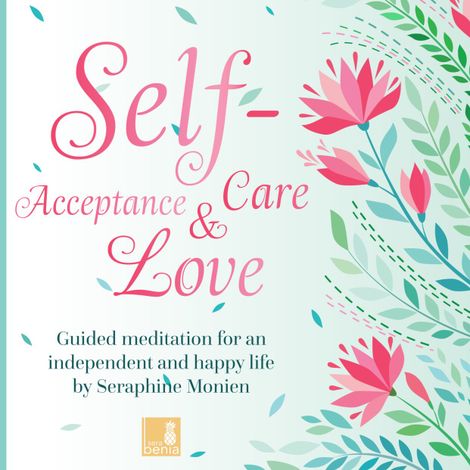 Hörbüch “Self-Acceptance, Self-Love, Self-Care - Guided Meditation for an independent and happy life (Unabridged) – Seraphine Monien”