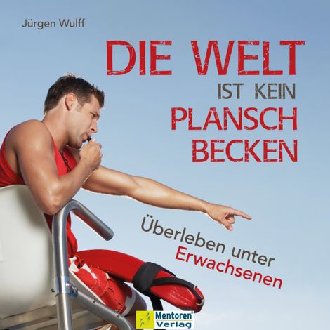 Hörbüch “Die Welt ist kein Planschbecken - Überleben unter Erwachsenen (Ungekürzt) – Jürgen Wulff”