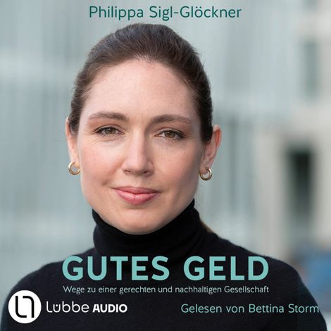 Hörbüch “Gutes Geld - Wege zu einer gerechten und nachhaltigen Gesellschaft (Ungekürzt) – Philippa Sigl-Glöckner”