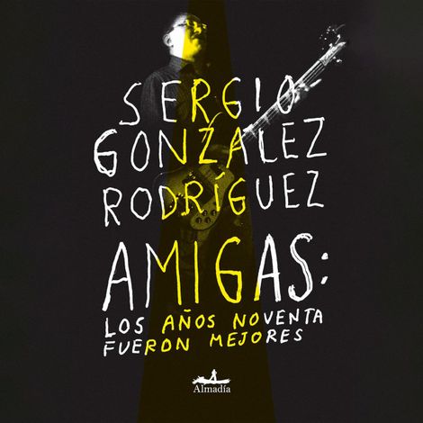 Hörbüch “Amigas: Los años noventa fueron mejores (Completo) – Sergio González Rodríguez”