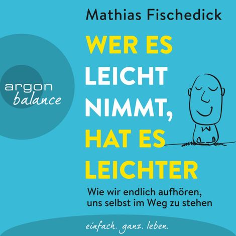 Hörbüch “Wer es leicht nimmt, hat es leichter - Wie wir endlich aufhören, uns selbst im Weg zu stehen (Autorisierte Lesefassung) – Mathias Fischedick”