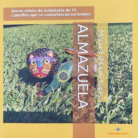 Hörbüch “Almazuela - Breve relato de la historia de 15 camellos que se convirtieron en leones – Manuel (Manu) López”