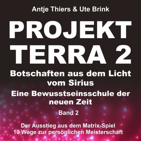 Hörbüch “Projekt Terra 2 - Der Ausstieg aus dem Matrix-Spiel - 10 Wege zur persönlichen Meisterschaft - Projekt Terra 2 - Botschaften aus dem Licht vom Sirius - Eine Bewusstseinsschule der neuen Zeit, Band 2 (ungekürzt) – Antje Thiers, Ute Brink”