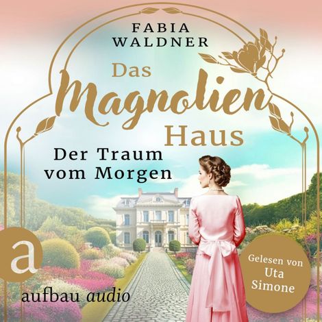 Hörbüch “Das Magnolienhaus - Der Traum vom Morgen - Schicksal sind wir, Band 1 (Ungekürzt) – Fabia Waldner”