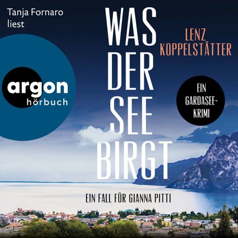 Hörbüch “Was der See birgt - Ein Fall für Gianna Pitti - Ermittlungen am Gardasee, Band 1 (Ungekürzte Lesung) – Lenz Koppelstätter”