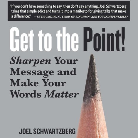 Hörbüch “Get to the Point! - Sharpen Your Message and Make Your Words Matter (Unabridged) – Joel Schwartzberg”