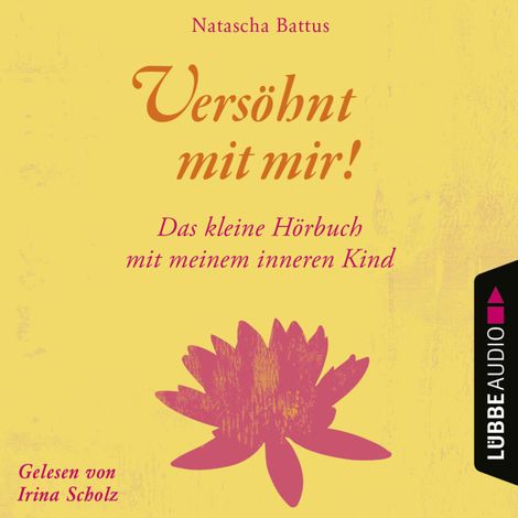 Hörbüch “Versöhnt mit mir! - Das kleine Hörbuch mit deinem Inneren Kind (Ungekürzt) – Natascha Battus”