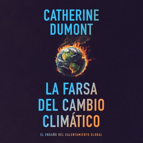 Hörbüch “La farsa del cambio climático: El engaño del calentamiento global – Catherine Dumont”