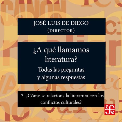 Hörbüch “¿Cómo se relaciona la literatura con los conflictos culturales? - ¿Para qué sirve la literatura? - Todas las preguntas y algunas respuestas, Parte 7 – José Luis De Diego”