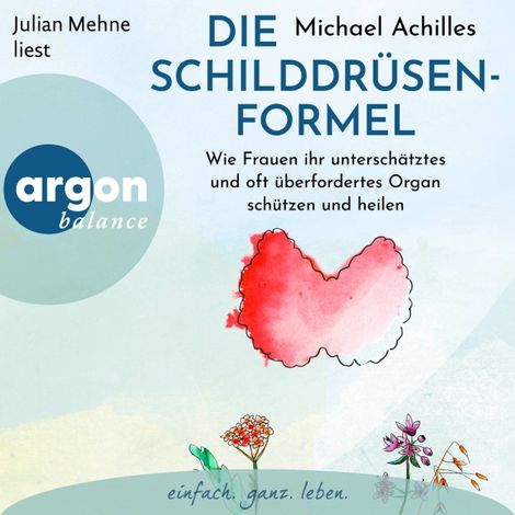 Hörbüch “Die Schilddrüsen-Formel - Wie Frauen ihr unterschätztes und oft überfordertes Organ schützen und heilen (Ungekürzte Lesung) – Michael Achilles”