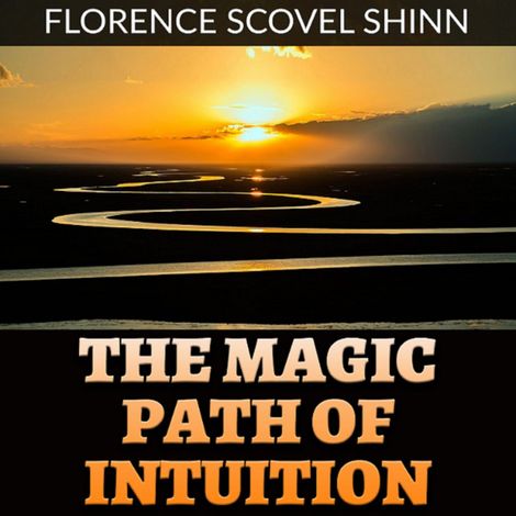 Hörbüch “The Magic Path of Intuition (Unabridged) – Florence Scovel Shinn”