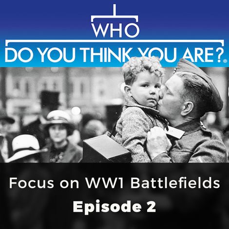 Hörbüch “Focus on WW 1 Battlefields - Who Do You Think You Are?, Episode 2 – Phil Tomaselli”