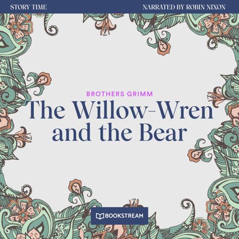 Hörbüch “The Willow-Wren and the Bear - Story Time, Episode 60 (Unabridged) – Brothers Grimm”