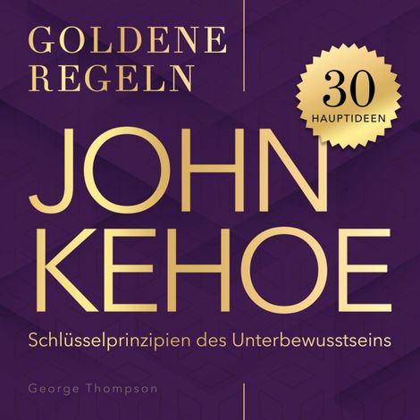 Hörbüch “Goldene Regeln - John Kehoe - Goldene Regeln - 30 Schlüsselprinzipien des Unterbewusstseins (Ungekürzt) – George Thompson”