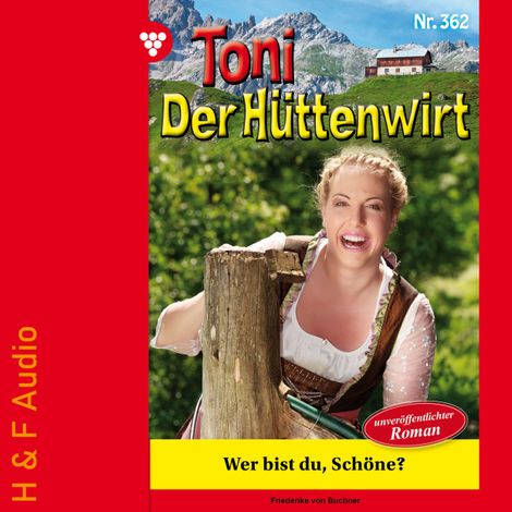 Hörbüch “Wer bist du, Schöne? - Toni der Hüttenwirt, Band 362 (ungekürzt) – Friederike von Buchner”