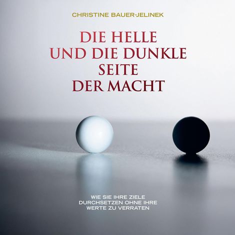 Hörbüch “Die helle und die dunkle Seite der Macht - Wie Sie Ihre Ziele durchsetzen, ohne Ihre Werte zu verraten (ungekürzt) – Christine Bauer-Jelinek”
