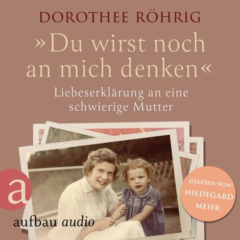 Hörbüch “"Du wirst noch an mich denken" - Liebeserklärung an eine schwierige Mutter (Ungekürzt) – Dorothee Röhrig”