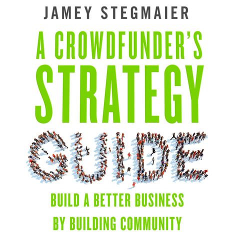 Hörbüch “A Crowdfunder's Strategy Guide - Build a Better Business by Building Community (Unabridged) – Jamey Stegmaier”