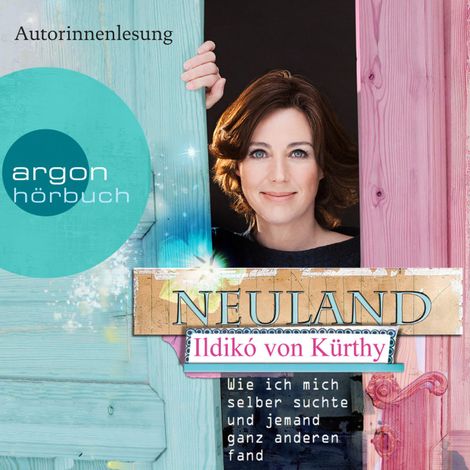 Hörbüch “Neuland - Wie ich mich selber suchte und jemand ganz anderen fand (Autorisierte Lesefassung) – Ildikó von Kürthy”