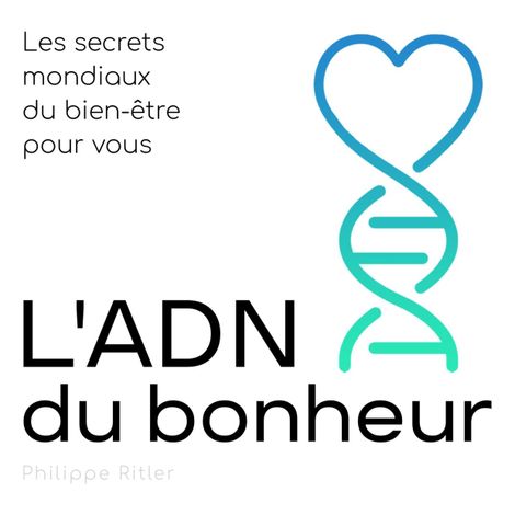 Hörbüch “L'ADN du bonheur - Les secrets mondiaux du bien-être pour vous (Non abrégé) – Philippe Ritler”