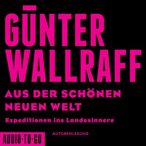 Hörbüch “Aus der schönen neuen Welt - Expeditionen ins Landesinnere (gekürzt) – Günter Wallraff”