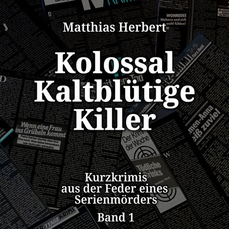 Hörbüch “Kolossal Kaltblütige Killer - Kurzkrimis aus der Feder eines Serienmörders, Band 1 (ungekürzt) – Matthias Herbert”