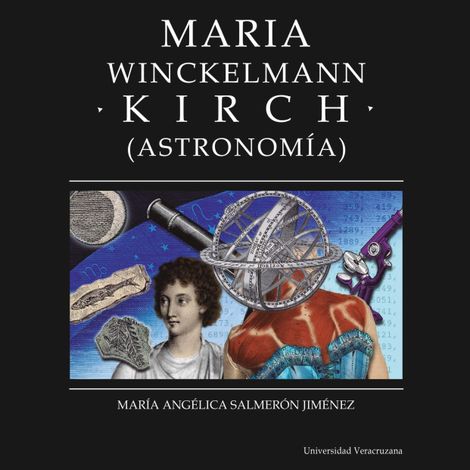Hörbüch “Maria Winkelmann Kirch - Distintas y distantes - Mujeres en la ciencia, Episodio 6 (Completo) – María Angélica Salmerón Jiménez”