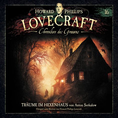 Hörbüch “Lovecraft - Chroniken des Grauens, Akte 16: Träume im Hexenhaus (ungekürzt) – H. P. Lovecraft, Anton Serkalow”