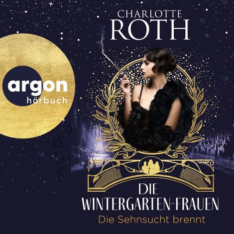 Hörbüch “Die Wintergarten-Frauen. Die Sehnsucht brennt - Die Wintergarten-Saga, Band 2 (Ungekürzte Lesung) – Charlotte Roth”