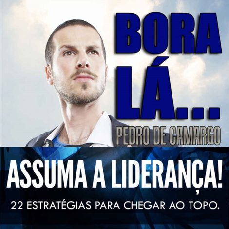 Hörbüch “Bora lá, assuma a liderança - 22 estratégias para chegar ao topo (Integral) – Pedro Camargo”