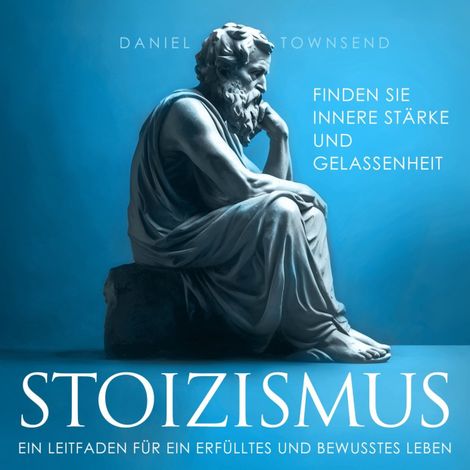 Hörbüch “Stoizismus - Ein Leitfaden für ein erfülltes und bewusstes Leben (Ungekürzt) – Daniel Townsend”