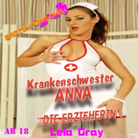 Hörbüch “Erotik für's Ohr, Krankenschwester Anna - Die Erzieherin – Lela Gray”