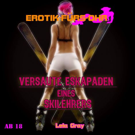 Hörbüch “Erotik für's Ohr, Versaute Eskapaden eines Skilehrers – Lela Gray”